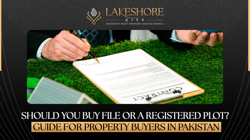 Should You Buy a File or a Registered Plot? Guide for Property Buyers in Pakistan 
