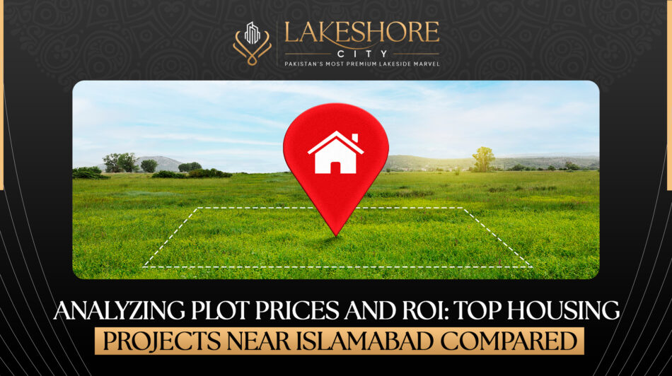Analyzing Plot Prices and ROI: Top Housing Projects Near Islamabad Compared
