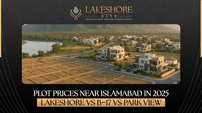 Plot Prices Near Islamabad in 2025: Lakeshore vs B-17 vs Park View