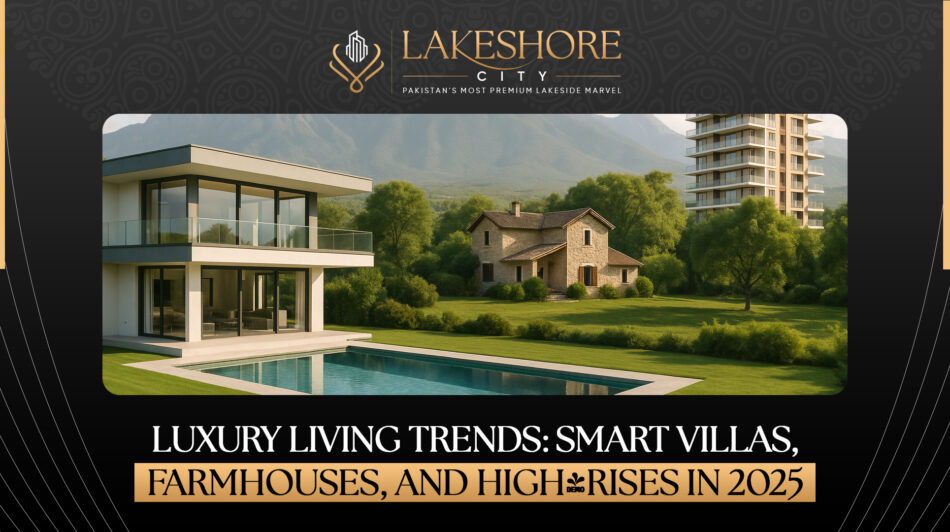 Luxury Living Trends: Smart Villas, Farmhouses, and High-Rises in 2025