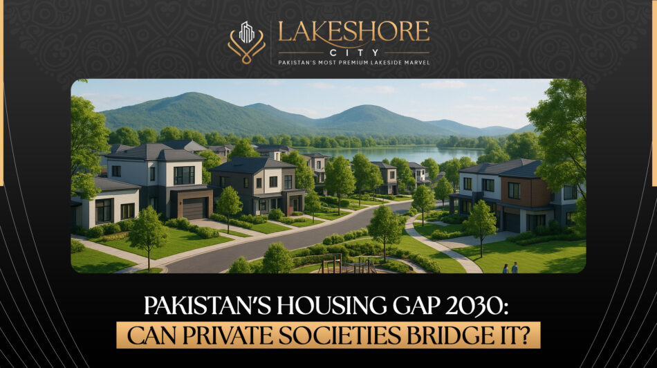 Pakistan’s Housing Gap 2030: Can Private Societies Bridge It?