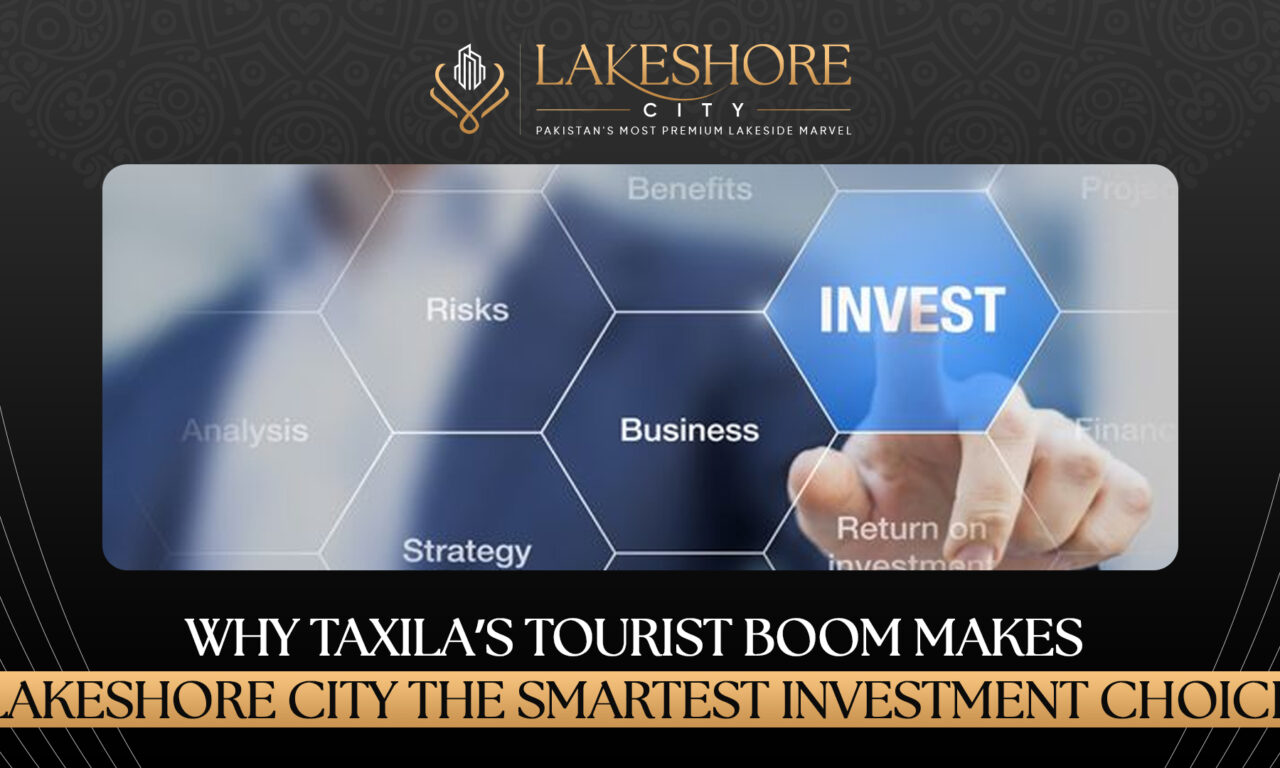 Why Taxila’s Tourist Boom Makes Lakeshore City the Smartest Investment Choice