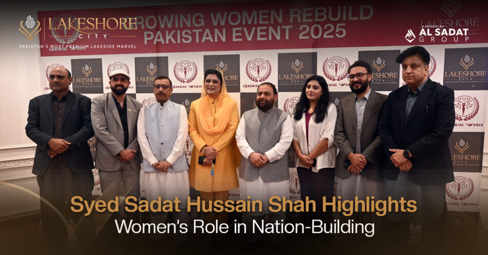 Syed Sadat Hussain Shah Emphasizes Women’s Key Role in Nation-Building at ‘Growing Women Rebuild Pakistan’ Ceremony
