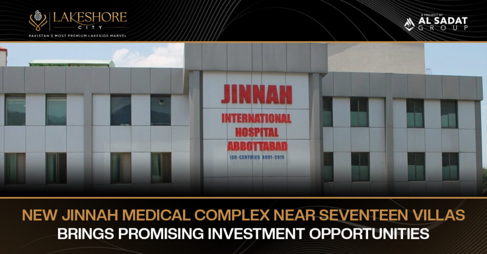 New Jinnah Medical Complex Near Seventeen Villas Opens Strong Investment Prospects