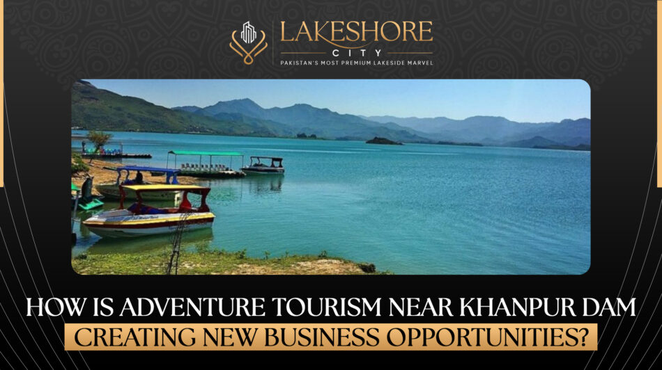 How Is Adventure Tourism Near Khanpur Dam Creating New Business Opportunities?