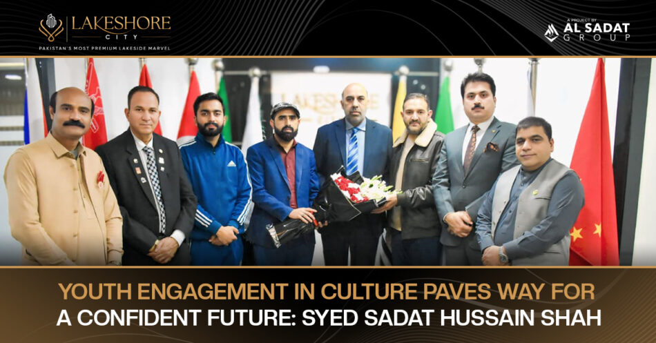 Youth Engagement in Culture Paves Way for a Confident Future: Syed Sadat Hussain Shah