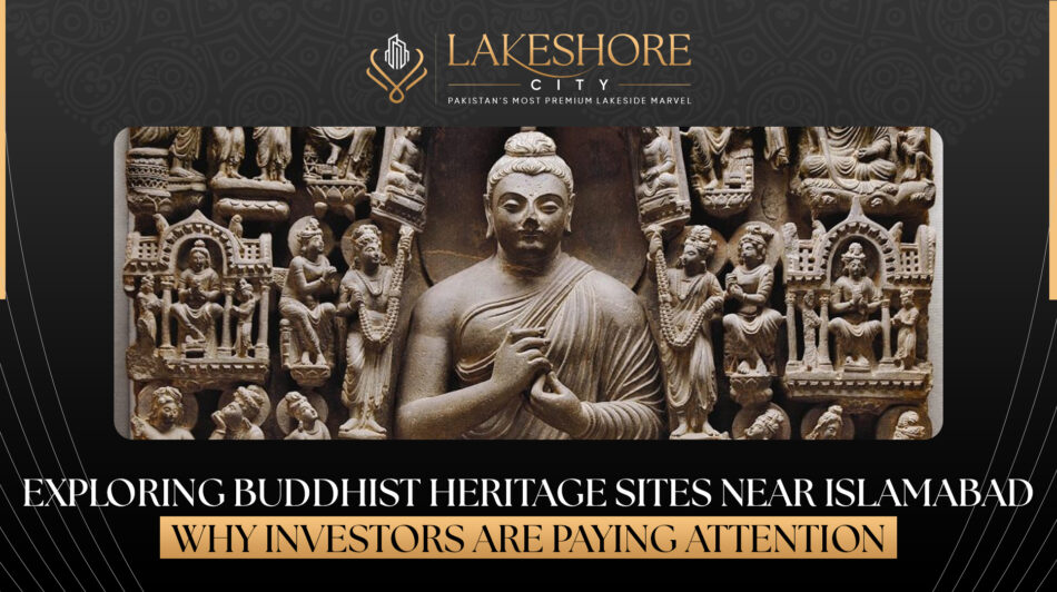 Exploring Buddhist Heritage Sites Near Islamabad: Why Investors Are Paying Attention