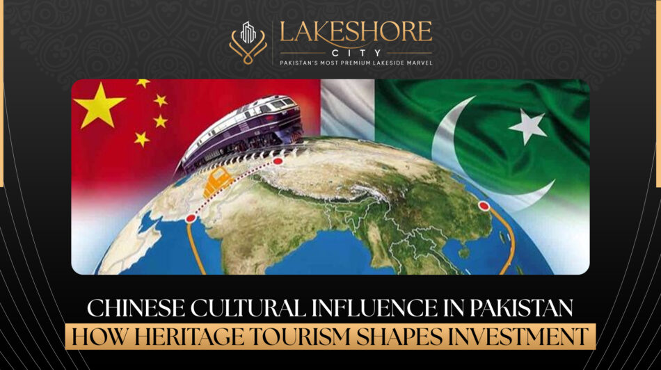 Chinese Cultural Influence in Pakistan: How Heritage Tourism Shapes Investment