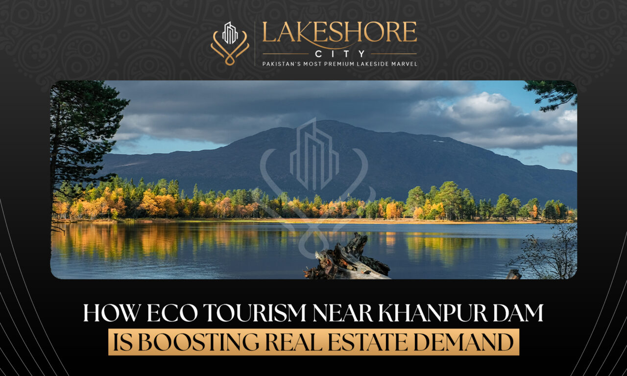 How Eco-Tourism Near Khanpur Dam Is Boosting Real Estate Demand