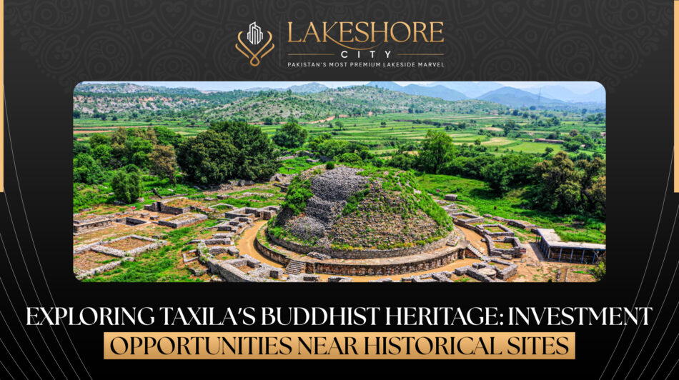 Exploring Taxila’s Buddhist Heritage: Investment Opportunities Near Historical Sites