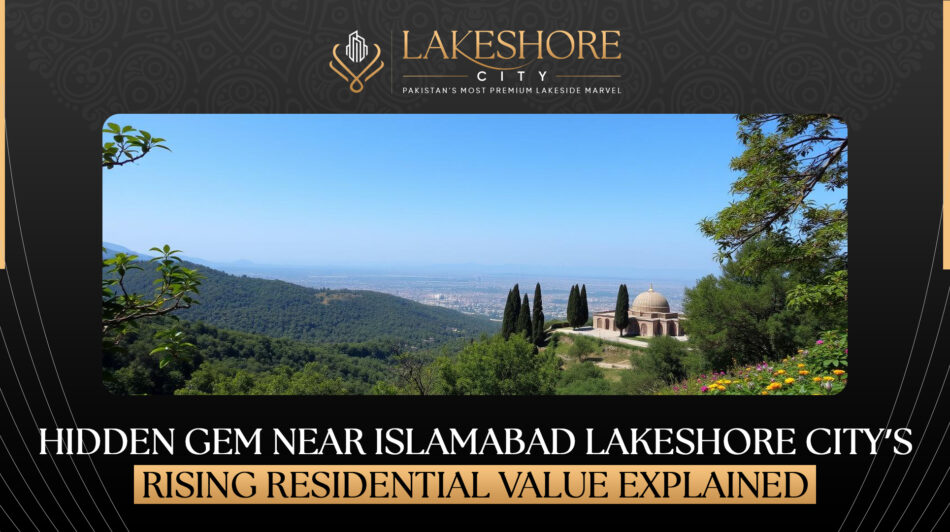 Hidden Gem Near Islamabad: Lakeshore City’s Rising Residential Value Explained