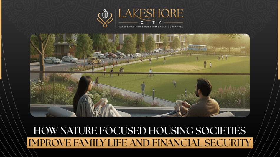 How Nature-Focused Housing Societies Improve Family Life and Financial Security