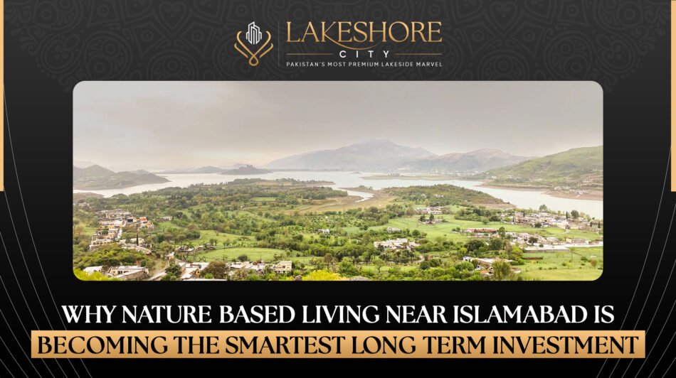 Why Nature-Based Living Near Islamabad Is Becoming the Smartest Long-Term Investment