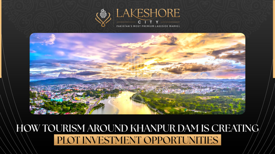How Tourism Around Khanpur Dam Is Creating Plot Investment Opportunities