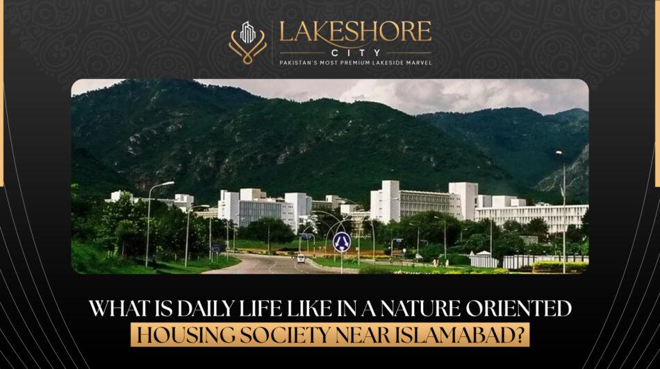 What Is Daily Life Like in a Nature-Oriented Housing Society Near Islamabad?
