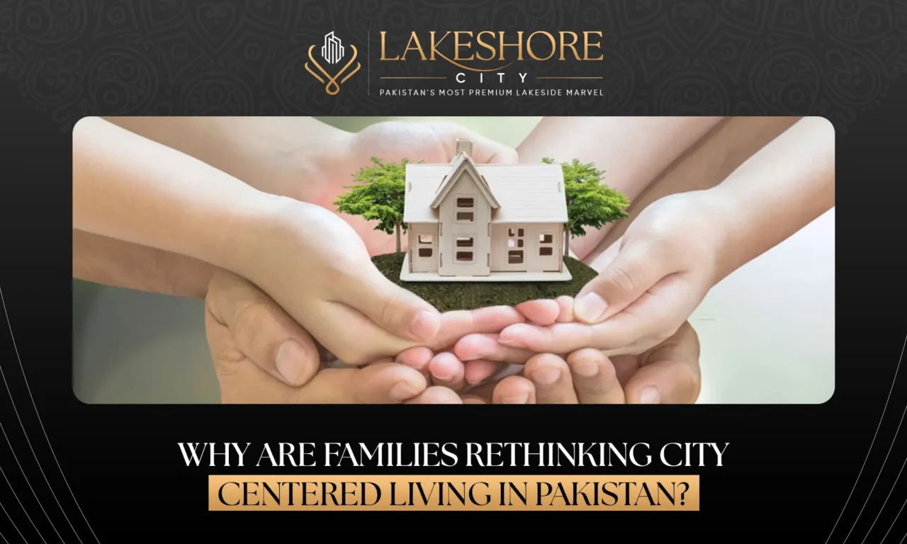 Why Are Families Rethinking City-Centered Living in Pakistan?