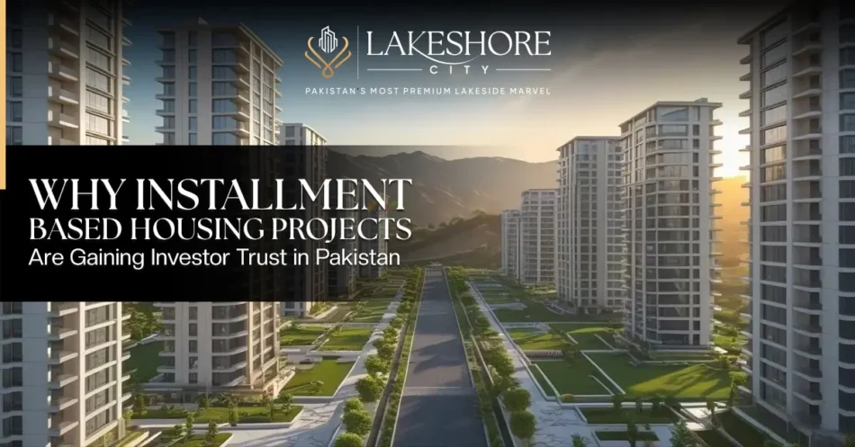 Why Installment-Based Housing Projects Are Gaining Investor Trust in Pakistan