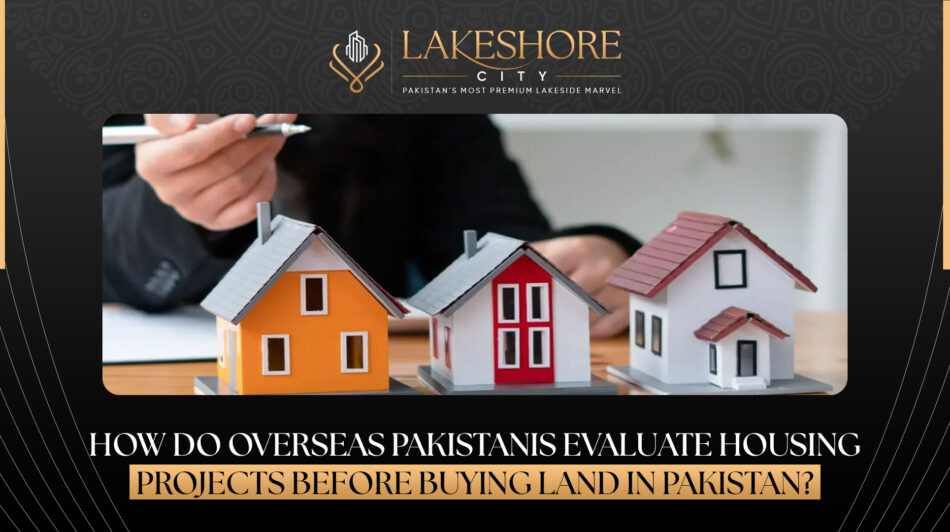 How Do Overseas Pakistanis Evaluate Housing Projects Before Buying Land in Pakistan?
