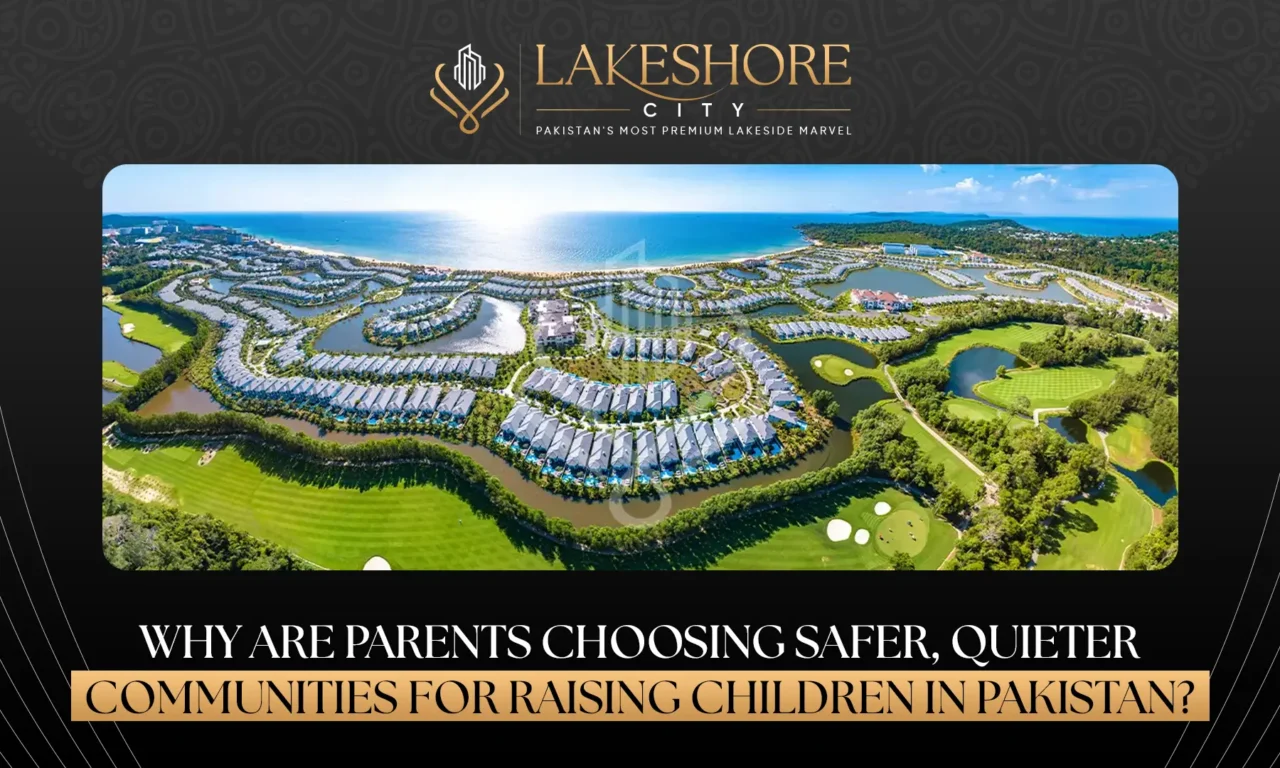 Why Are Parents Choosing Safer, Quieter Communities for Raising Children in Pakistan?