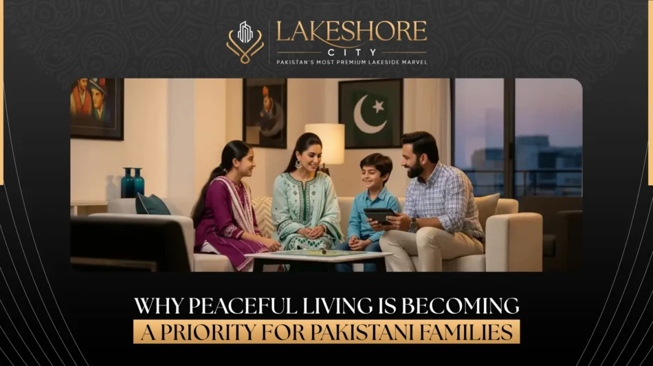 Why Peaceful Living Is Becoming a Priority for Pakistani Families