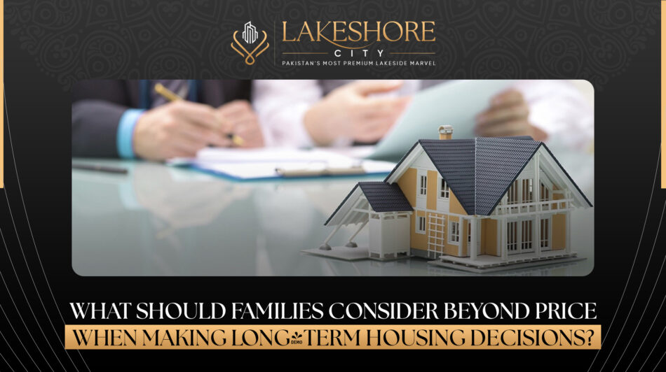 What Should Families Consider Beyond Price When Making Long-Term Housing Decisions?