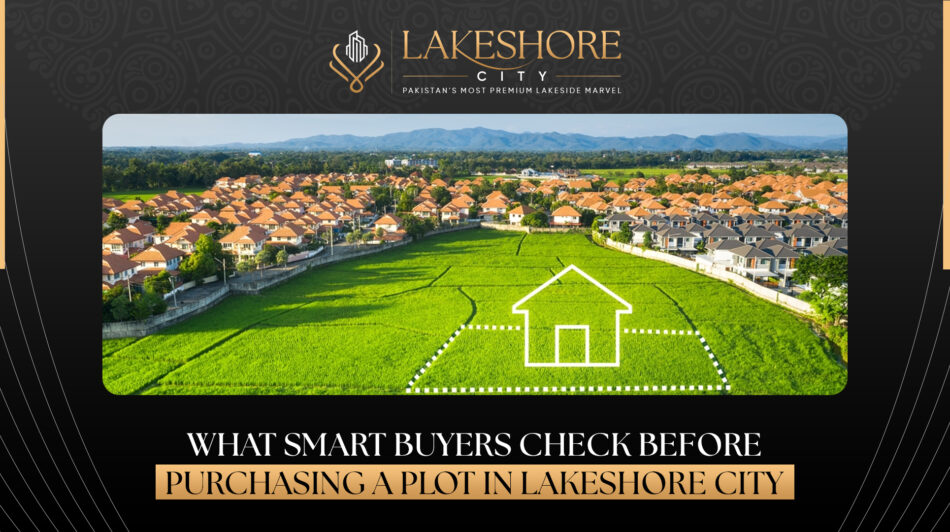 What Smart Buyers Check Before Purchasing a Plot in Lakeshore City