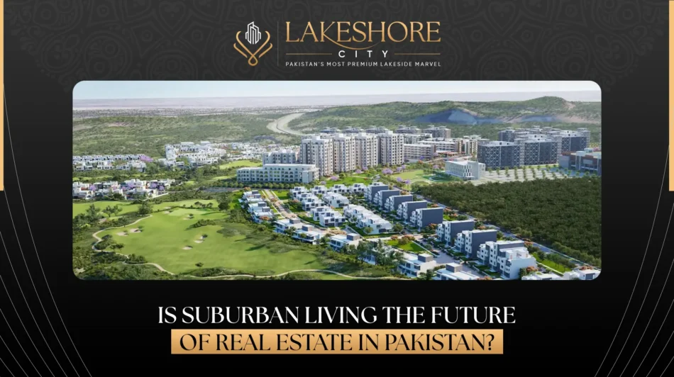 Is Suburban Living the Future of Real Estate in Pakistan?