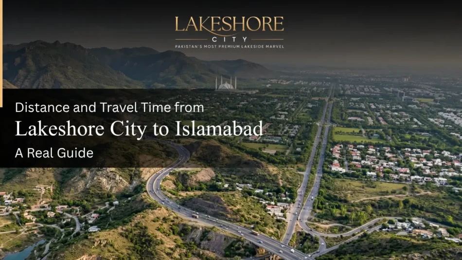 Distance and Travel Time from Lakeshore City to Islamabad: A Real Guide
