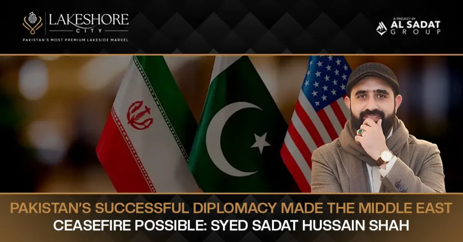 Pakistan’s successful diplomacy made the Middle East ceasefire possible: Syed Sadat Hussain Shah