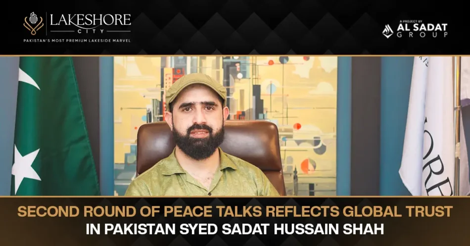 Second Round of Peace Talks Reflects Global Trust in Pakistan: Syed Sadat Hussain Shah