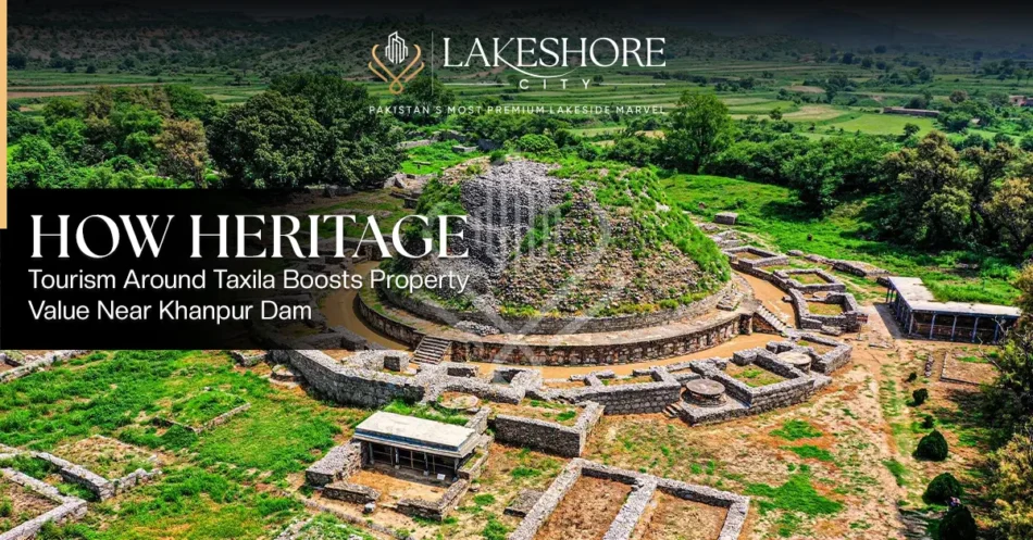 How Heritage Tourism Around Taxila Boosts Property Value Near Khanpur Dam