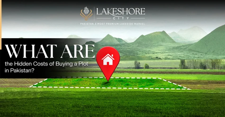 What Are the Hidden Costs of Buying a Plot in Pakistan?