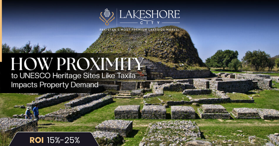How Proximity to UNESCO Heritage Sites Like Taxila Impacts Property Demand in Lakeshore City
