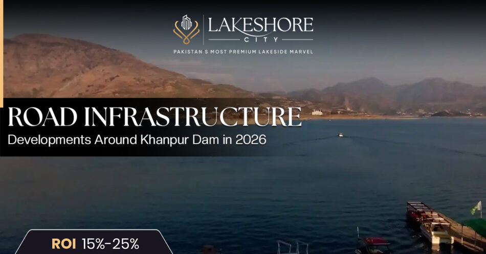 Road Infrastructure Developments Around Khanpur Dam in 2026