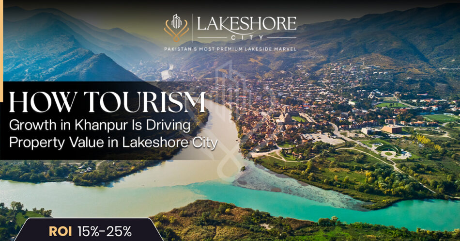 How Tourism Growth in Khanpur Is Driving Property Value in Lakeshore City