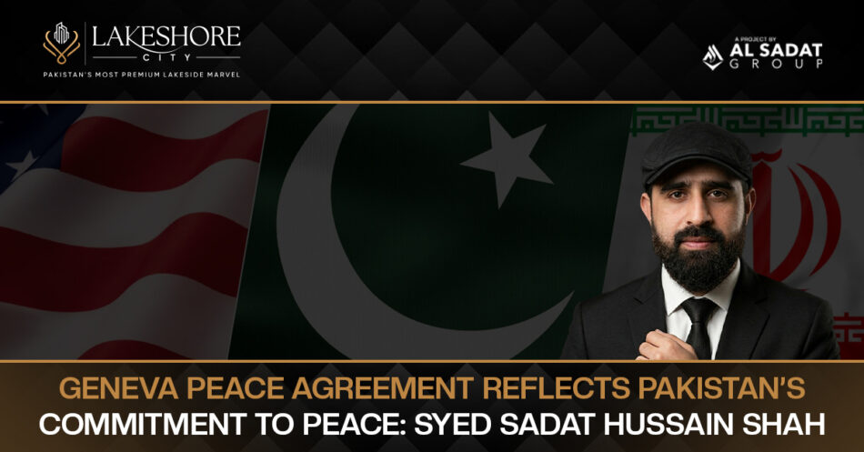 Geneva Peace Agreement Reflects Pakistan’s Commitment to Peace: Syed Sadat Hussain Shah