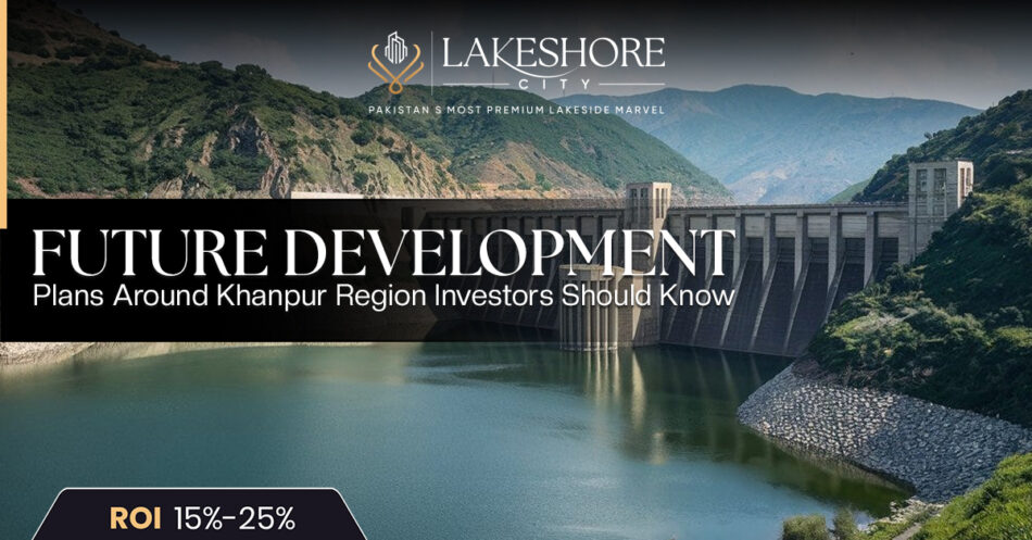 Future Development Plans Around Khanpur Region Investors Should Know