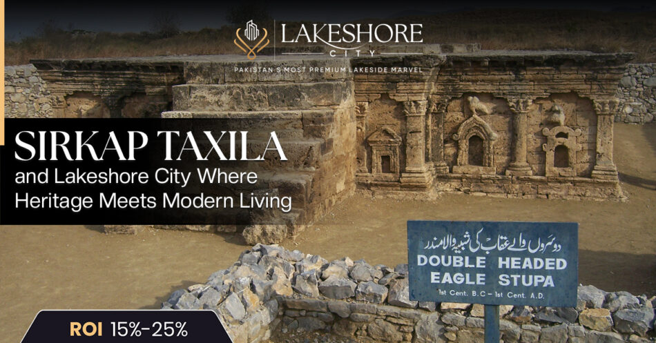 Sirkap Taxila and Lakeshore City: Where Heritage Meets Modern Living