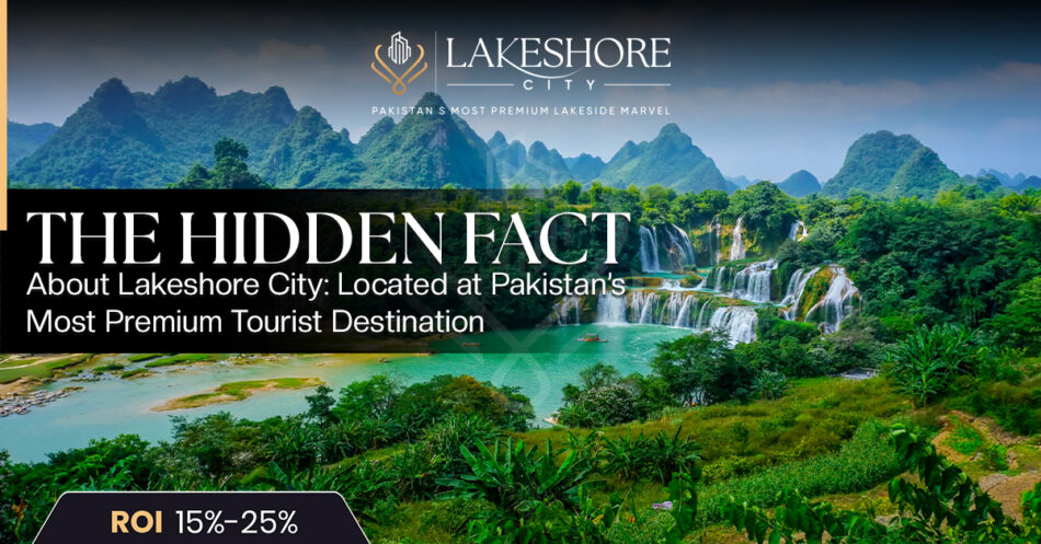The Hidden Fact About Lakeshore City: Located at Pakistan’s Most Premium Tourist Destination
