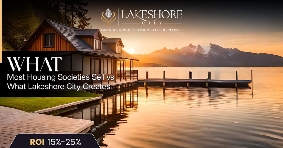 What Most Housing Societies Sell vs. What Lakeshore City Creates