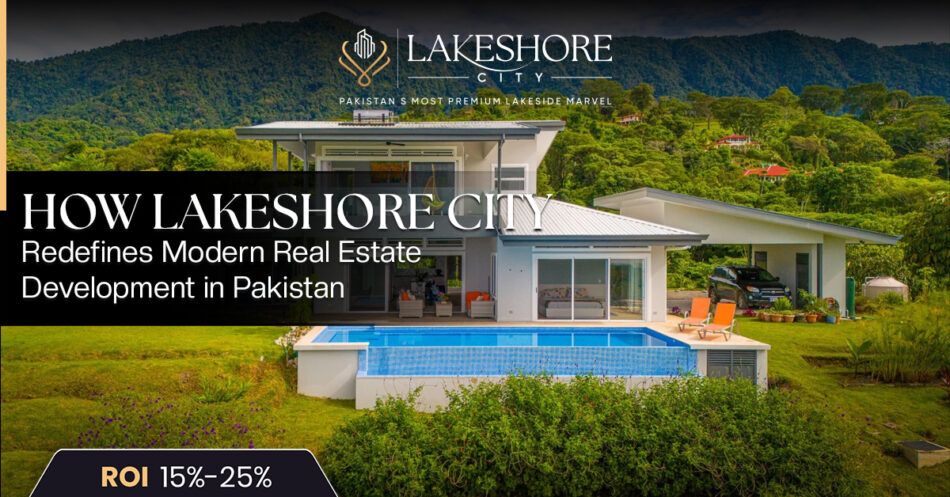 How Lakeshore City Redefines Modern Real Estate Development in Pakistan 
