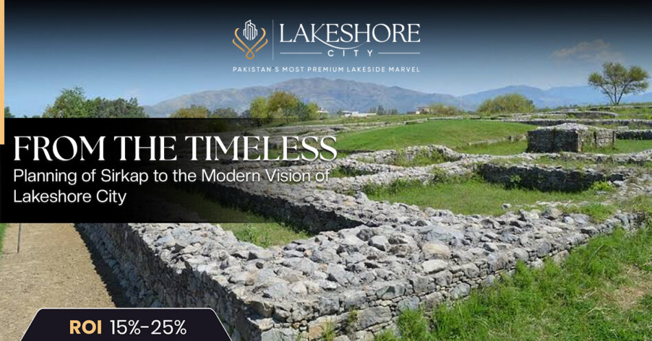 From the Timeless Planning of Sirkap to the Modern Vision of Lakeshore City