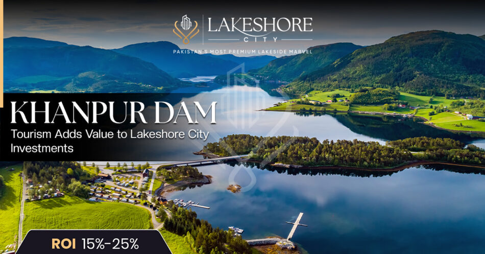Khanpur Dam Tourism Adds Value to Lakeshore City Investments