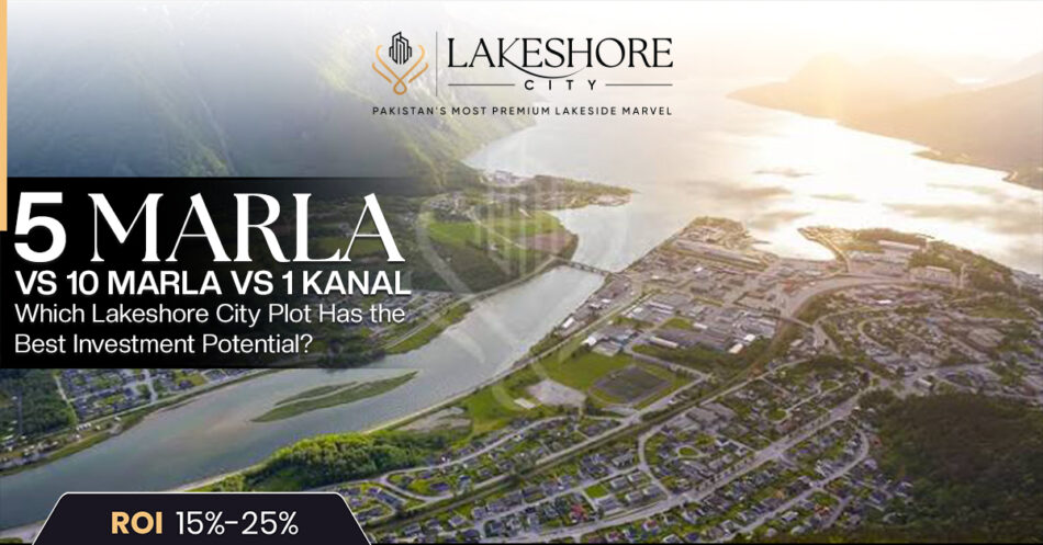 5 Marla vs 10 Marla vs 1 Kanal: Which Lakeshore City Plot Has the Best Investment Potential?