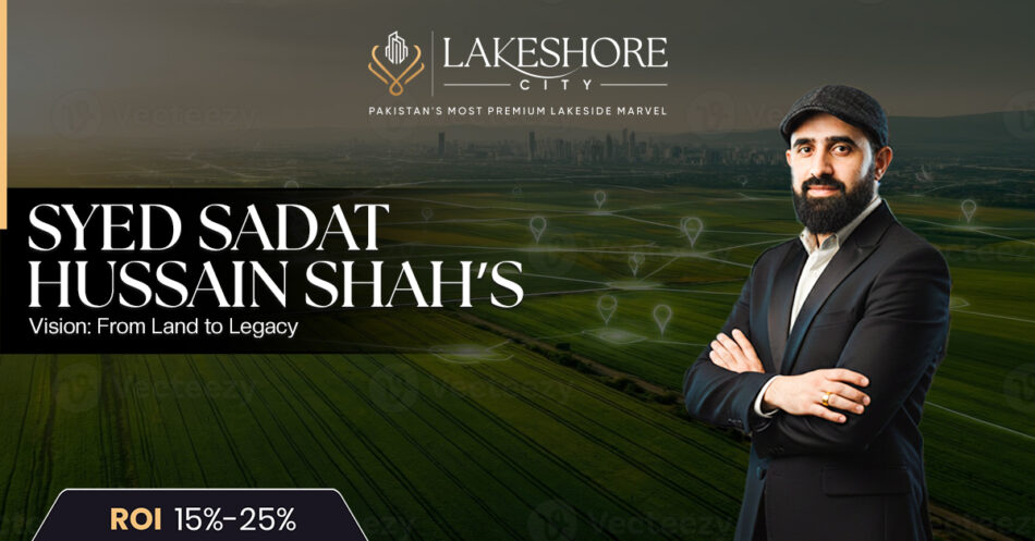 Syed Sadat Hussain Shah’s Vision: From Land to Legacy