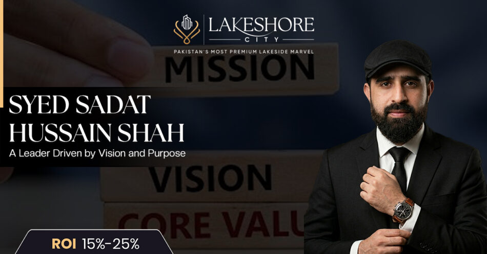 Syed Sadat Hussain Shah: A Leader Driven by Vision and Purpose