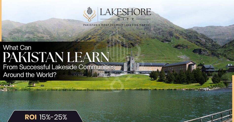 What Can Pakistan Learn From Successful Lakeside Communities Around the World?