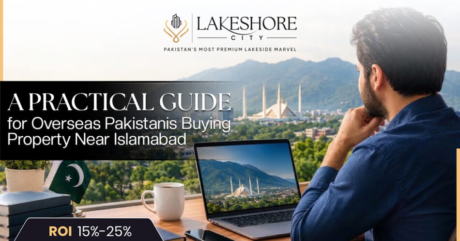A Practical Guide for Overseas Pakistanis Buying Property Near Islamabad
